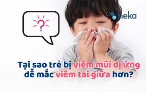 Tại Sao Trẻ Bị Viêm Mũi Dị ứng Dễ Mắc Viêm Tai Giữa Hơn?