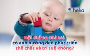 Hội Chứng Nhà Trẻ Có ảnh Hưởng đến Phát Triển Thể Chất Và Trí Tuệ Không?