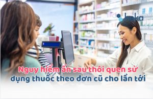 Nguy Hiểm ẩn Sau Thói Quen Sử Dụng Thuốc Theo đơn Cũ Cho Lần Tới