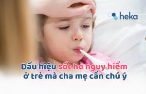 Dấu Hiệu Sốt Ho Nguy Hiểm ở Trẻ Mà Cha Mẹ Cần Chú ý