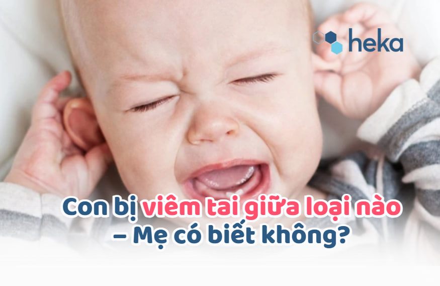 Con Bị Viêm Tai Giữa Loại Nào – Mẹ Có Biết Không?