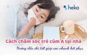 Cách Chăm Sóc Trẻ Cúm A Tại Nhà: Hướng Dẫn Chi Tiết Giúp Con Nhanh Hồi Phục