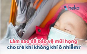 Làm Sao để Bảo Vệ Mũi Họng Cho Trẻ Khi Không Khí ô Nhiễm?